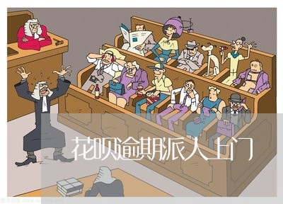 花呗逾期派人上门 花呗逾期派人上门