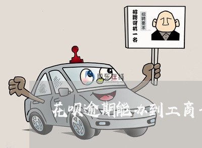 花呗逾期能办到工商卡吗/2023022779472