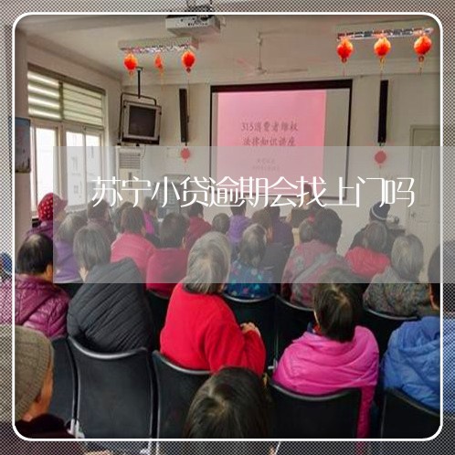 苏宁小贷逾期会找上门吗/2023120971613