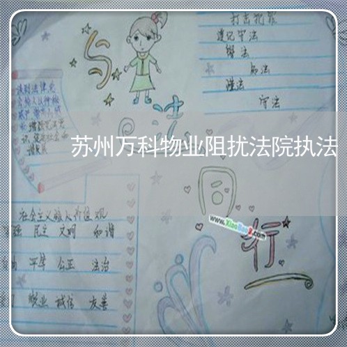 苏州万科物业阻扰法院执法 苏州万科物业阻扰法院执法