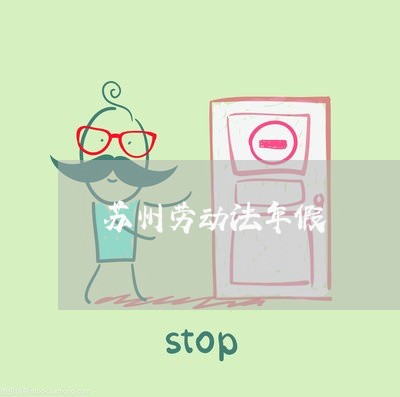 苏州劳动法年假 苏州劳动法年假