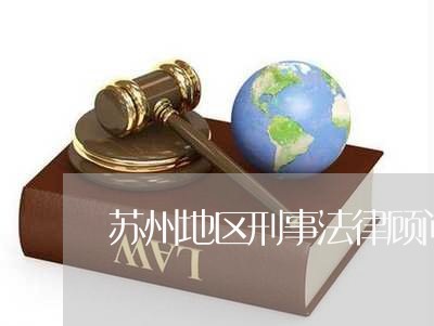 苏州地区刑事法律顾问哪个好