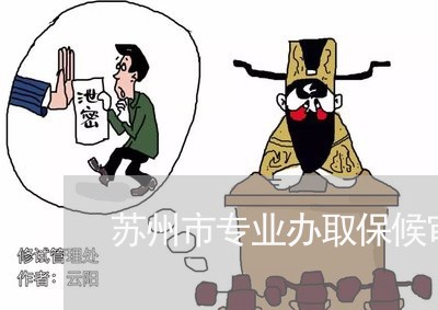 苏州市专业办取保候审律师