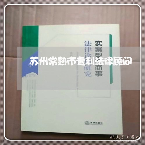 苏州常熟市专利法律顾问 苏州常熟市专利法律顾问