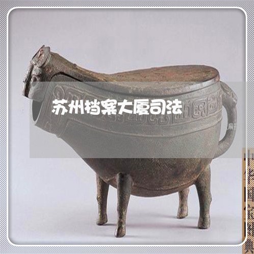 苏州档案大厦司法 苏州档案大厦司法