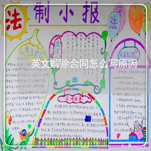 英文解除合同怎么写原因/2023022760494 英文解除合同怎么写原因/2023022760494