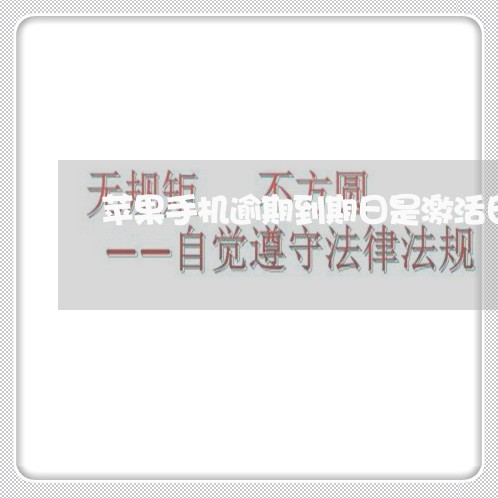 苹果手机逾期到期日是激活日吗