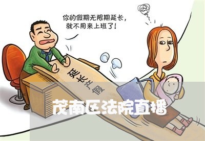 茂南区法院直播 茂南区法院直播