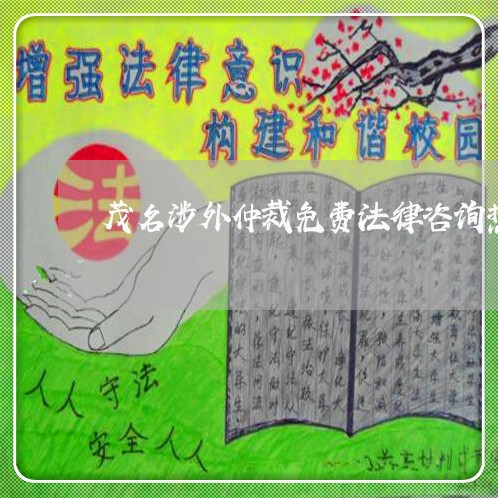 茂名涉外仲裁免费法律咨询热线