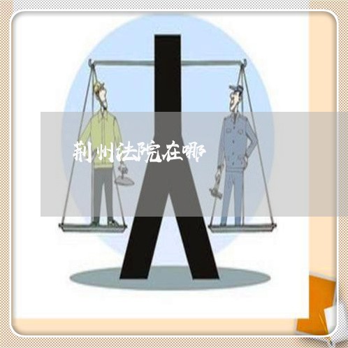 荆州法院在哪