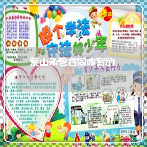 荒山承包合同咋写的/2023041526261 荒山承包合同咋写的/2023041526261