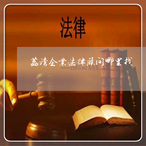 荔湾企业法律顾问哪里找 荔湾企业法律顾问哪里找