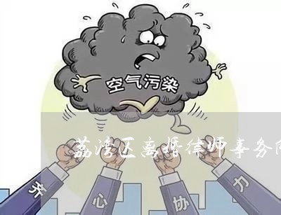 荔湾区离婚律师事务所哪个牛