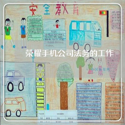 荣耀手机公司法务的工作 荣耀手机公司法务的工作