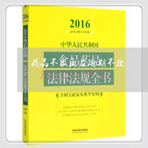 药品不良反应逾期不改 药品不良反应逾期不改