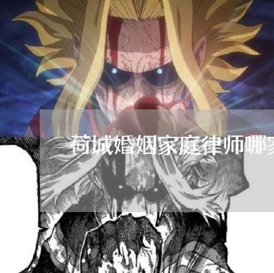 荷城婚姻家庭律师哪家靠谱