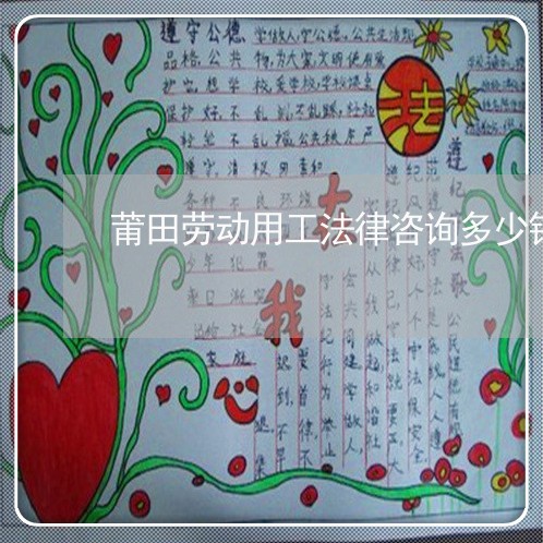 莆田劳动用工法律咨询多少钱 莆田劳动用工法律咨询多少钱