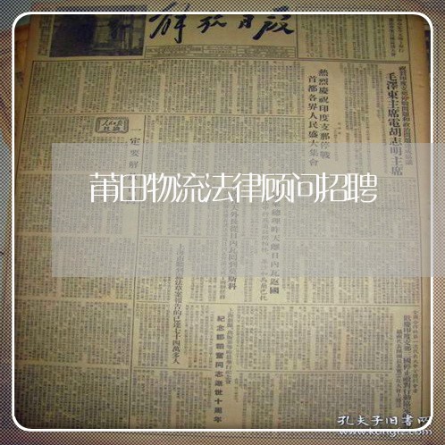 莆田物流法律顾问招聘/2023061776835 莆田物流法律顾问招聘/2023061776835