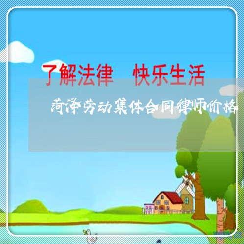菏泽劳动集体合同律师价格 菏泽劳动集体合同律师价格