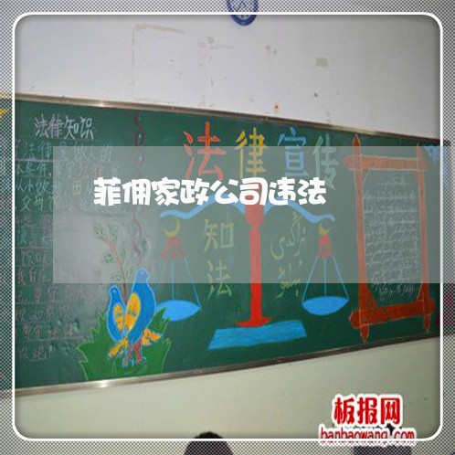 菲佣家政公司违法 菲佣家政公司违法