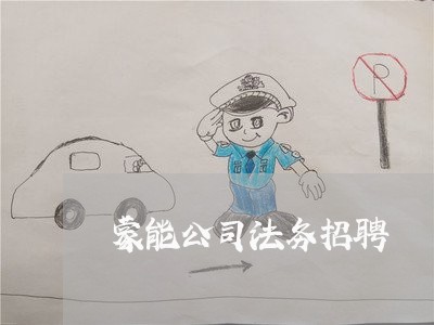 蒙能公司法务招聘 蒙能公司法务招聘