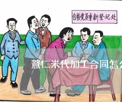薏仁米代加工合同怎么写/2023011727970 薏仁米代加工合同怎么写/2023011727970
