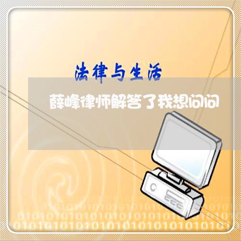 薛峰律师解答了我想问问 薛峰律师解答了我想问问