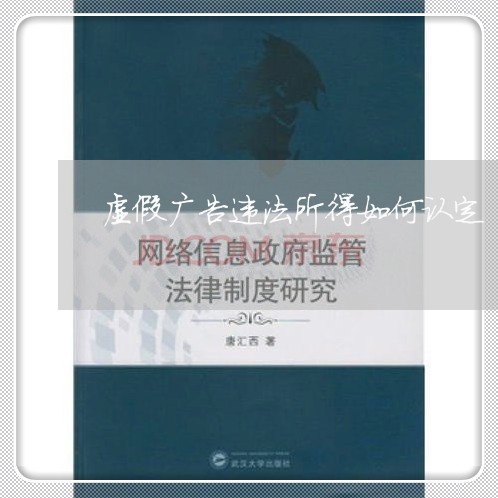 虚假广告违法所得如何认定 虚假广告违法所得如何认定