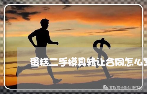 蛋糕二手模具转让合同怎么写/2023060616171 蛋糕二手模具转让合同怎么写/2023060616171