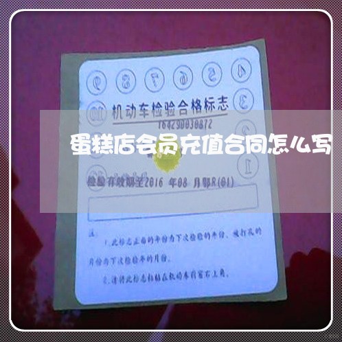 蛋糕店会员充值合同怎么写/2023041706136 蛋糕店会员充值合同怎么写/2023041706136