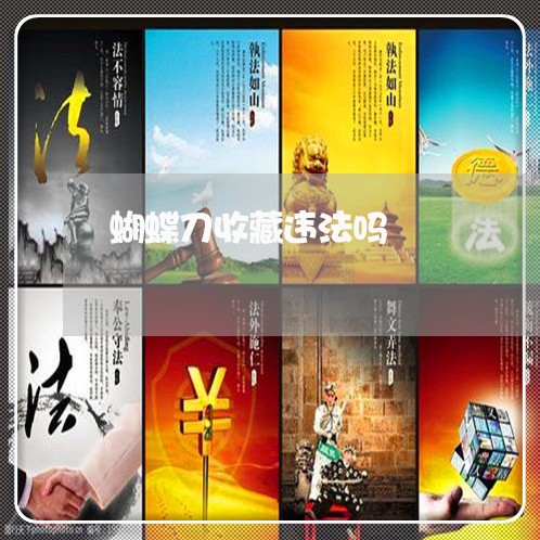 蝴蝶刀收藏违法吗 蝴蝶刀收藏违法吗