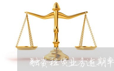 融资租赁业务逾期率计算 融资租赁业务逾期率计算