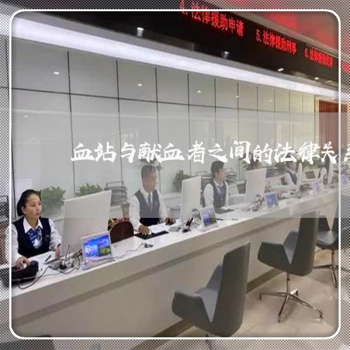 血站与献血者之间的法律关系 血站与献血者之间的法律关系