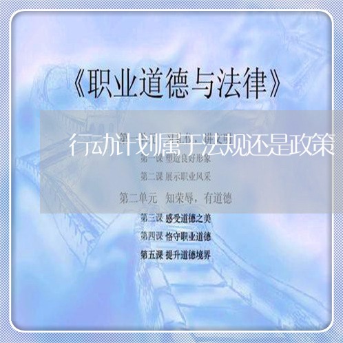 行动计划属于法规还是政策 行动计划属于法规还是政策