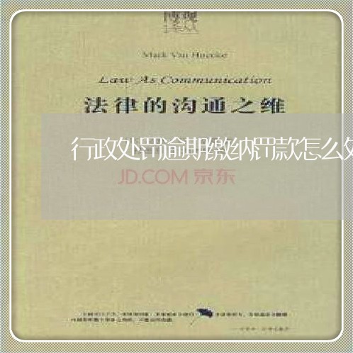行政处罚逾期缴纳罚款怎么处理