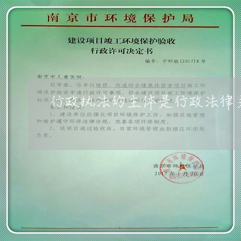 行政执法的主体是行政法律关系的 行政执法的主体是行政法律关系的