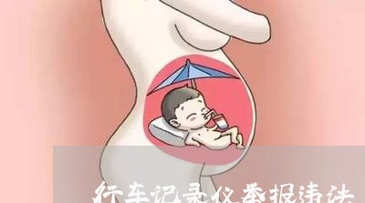 行车记录仪举报违法 行车记录仪举报违法