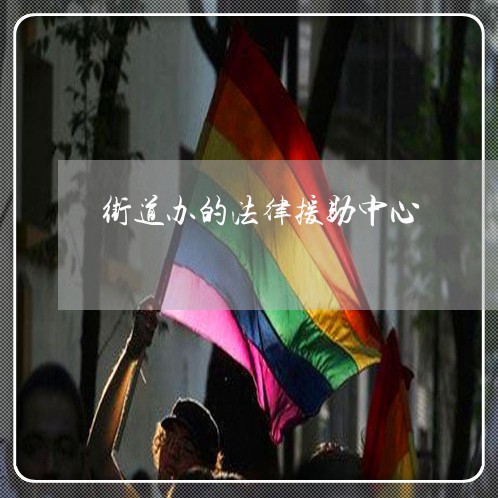 街道办的法律援助中心 街道办的法律援助中心