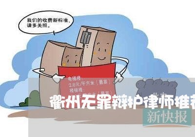 衢州无罪辩护律师推荐信