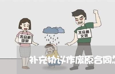 补充协议作废原合同怎么写/2023042138138 补充协议作废原合同怎么写/2023042138138
