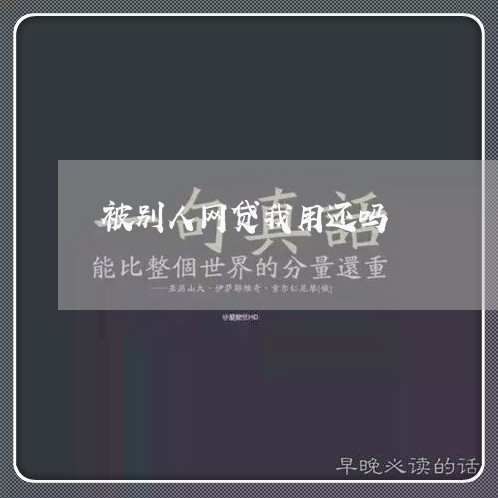 被别人网贷我用还吗/2023120739380