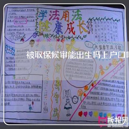 被取保候审能出生吗上户口吗/2023061251493 被取保候审能出生吗上户口吗/2023061251493