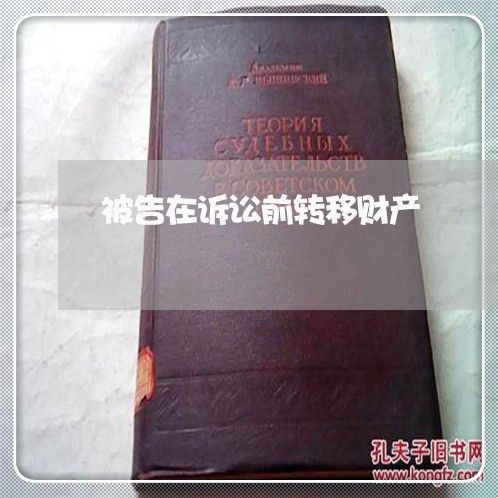 被告在诉讼前转移财产 被告在诉讼前转移财产