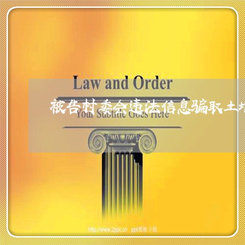 被告村委会违法信息骗取土地建房 被告村委会违法信息骗取土地建房