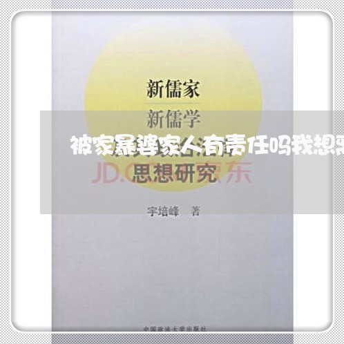 被家暴婆家人有责任吗我想离婚/2023061332725 被家暴婆家人有责任吗我想离婚/2023061332725