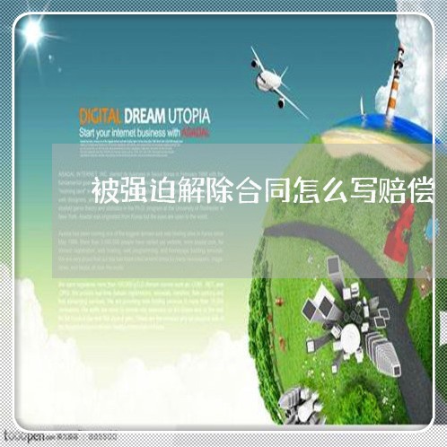 被强迫解除合同怎么写赔偿/2023041351603 被强迫解除合同怎么写赔偿/2023041351603