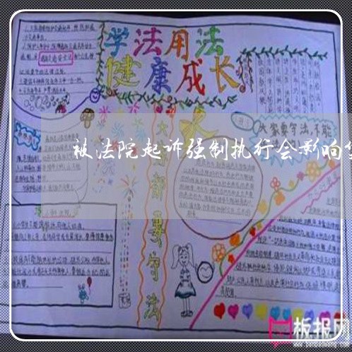 被法院起诉强制执行会影响贷款吗 被法院起诉强制执行会影响贷款吗