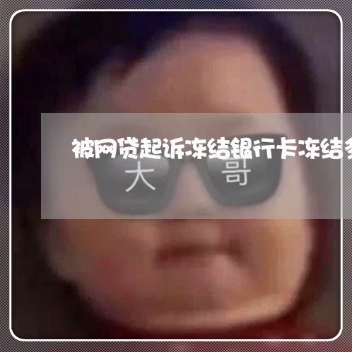 被网贷起诉冻结银行卡冻结多久 被网贷起诉冻结银行卡冻结多久