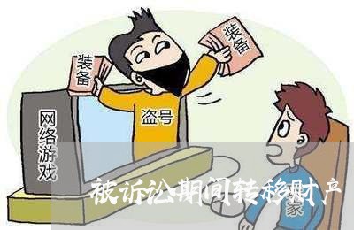 被诉讼期间转移财产 被诉讼期间转移财产