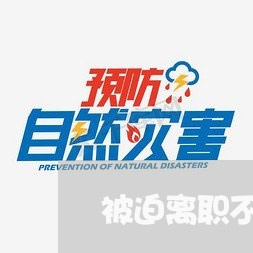 被迫离职不续签合同怎么写/2023041482835 被迫离职不续签合同怎么写/2023041482835